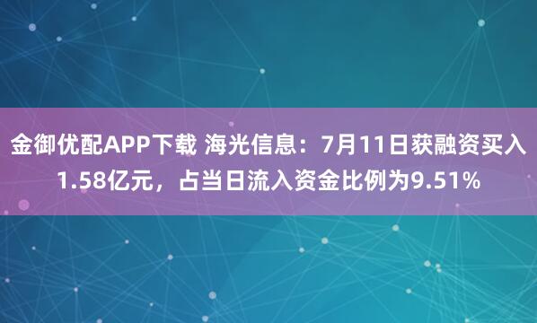 金御优配APP下载 海光信息：7月11日获融资买入1.58亿元，占当日流入资金比例为9.51%
